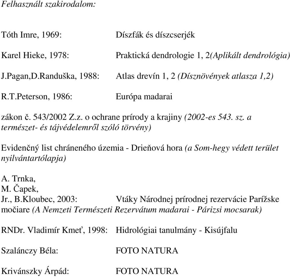 a természet- és tájvédelemrıl szóló törvény) Evidenčný list chráneného územia - Drieňová hora (a Som-hegy védett terület nyilvántartólapja) A. Trnka, M. Čapek, Jr., B.