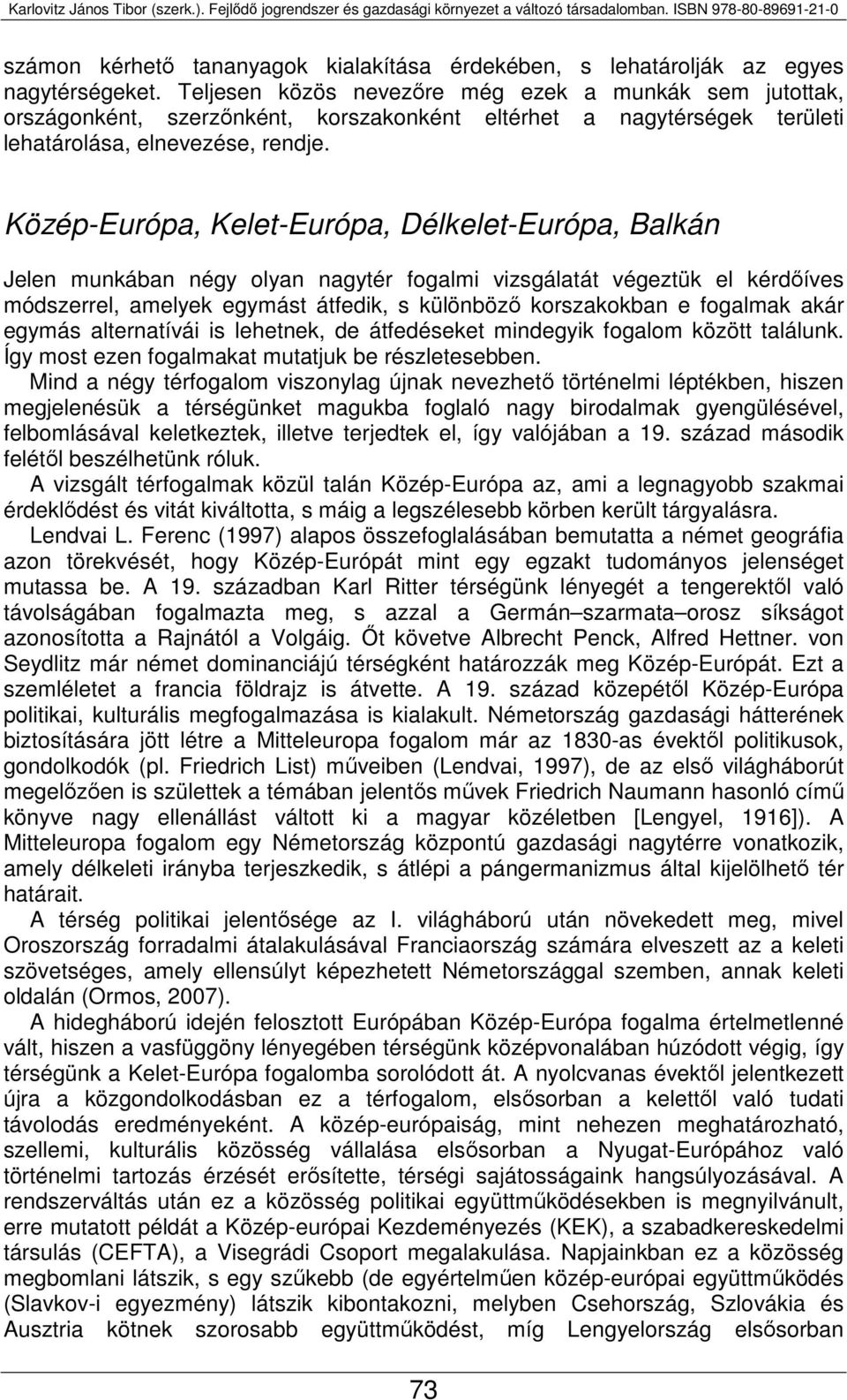 Közép-Európa, Kelet-Európa, Délkelet-Európa, Balkán Jelen munkában négy olyan nagytér fogalmi vizsgálatát végeztük el kérdőíves módszerrel, amelyek egymást átfedik, s különböző korszakokban e