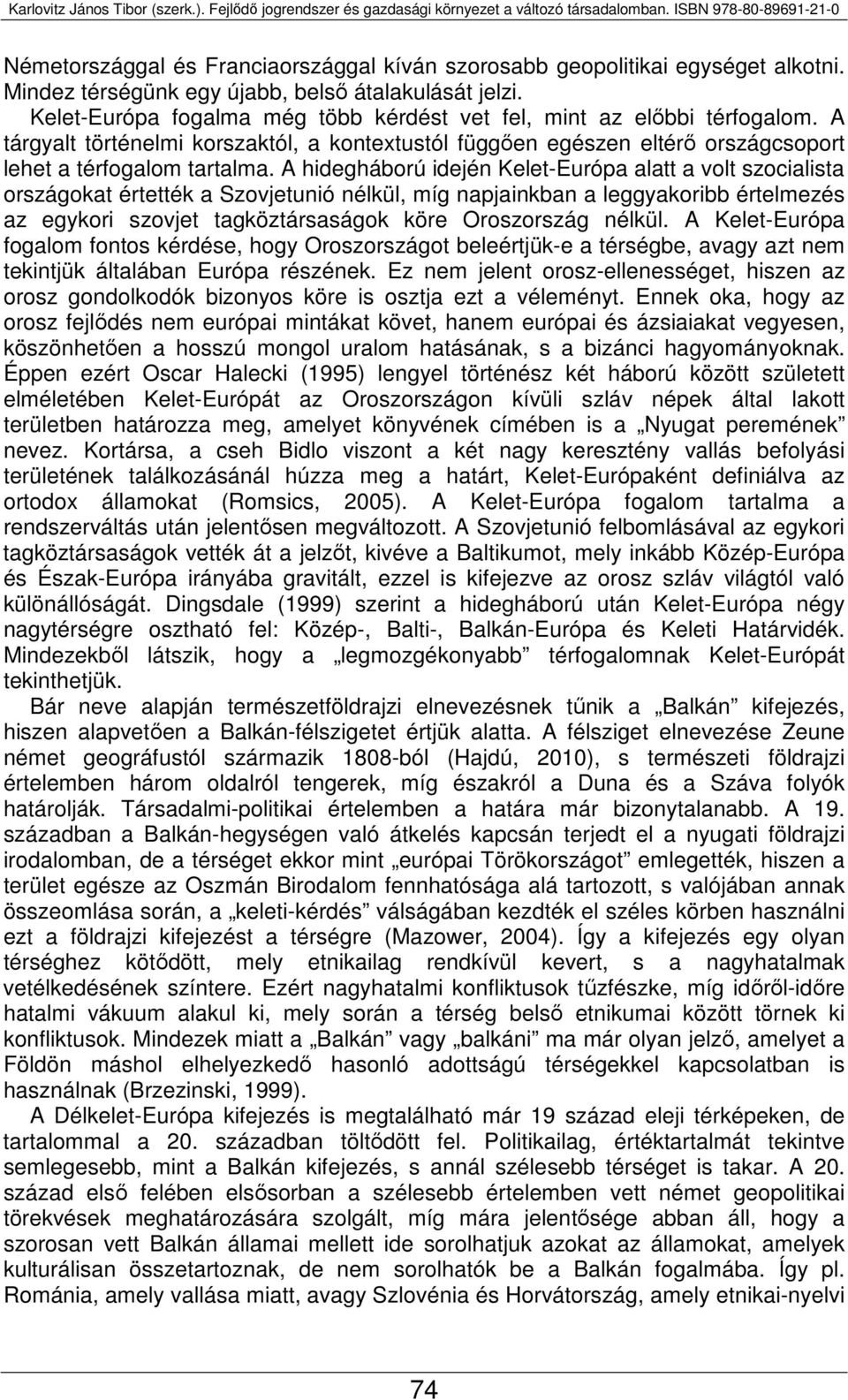A hidegháború idején Kelet-Európa alatt a volt szocialista országokat értették a Szovjetunió nélkül, míg napjainkban a leggyakoribb értelmezés az egykori szovjet tagköztársaságok köre Oroszország