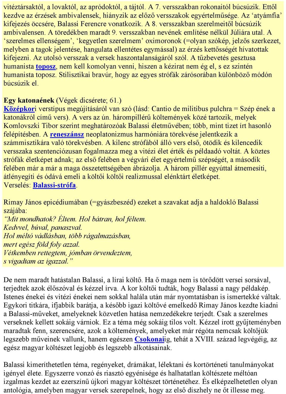 A szerelmes ellenségem, kegyetlen szerelmem oximoronok (=olyan szókép, jelzős szerkezet, melyben a tagok jelentése, hangulata ellentétes egymással) az érzés kettősségét hívatottak kifejezni.