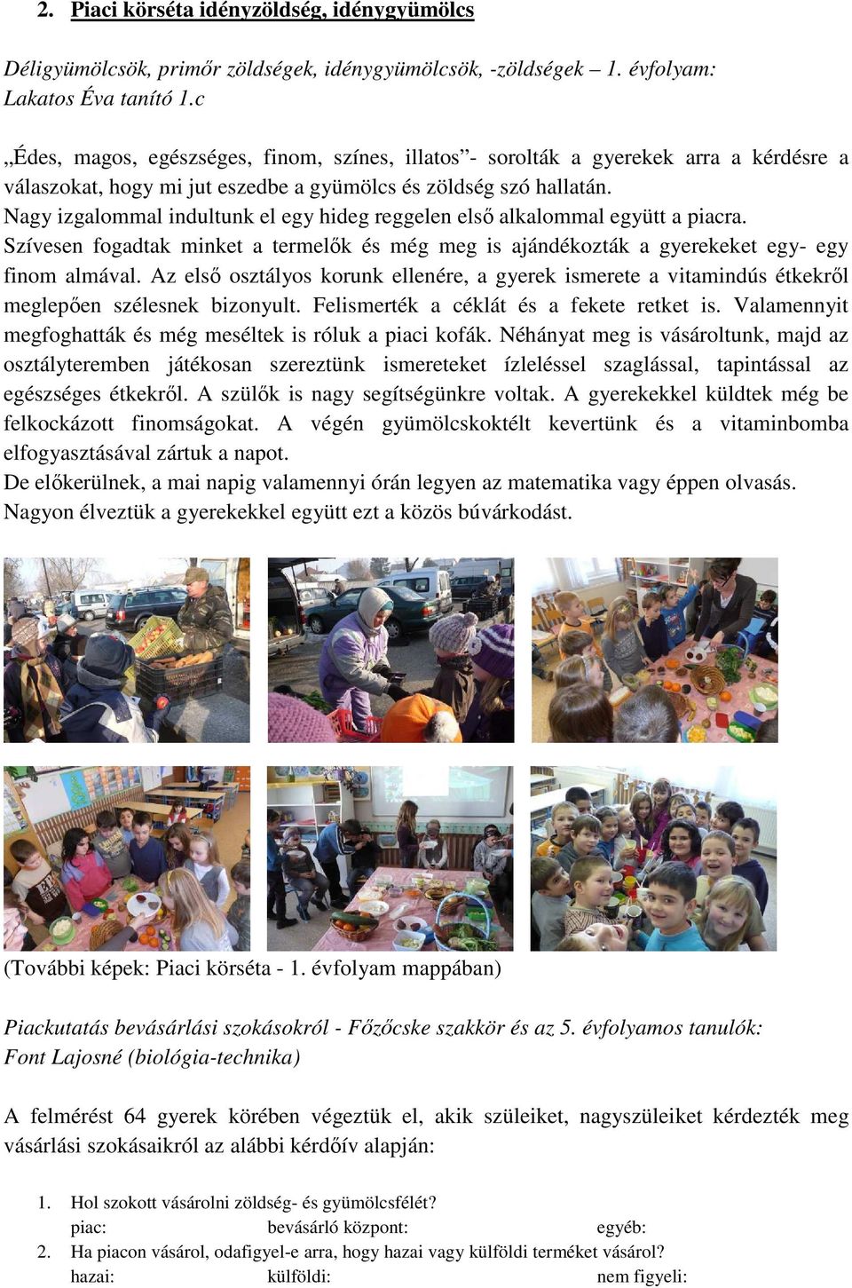 Nagy izgalommal indultunk el egy hideg reggelen első alkalommal együtt a piacra. Szívesen fogadtak minket a termelők és még meg is ajándékozták a gyerekeket egy- egy finom almával.