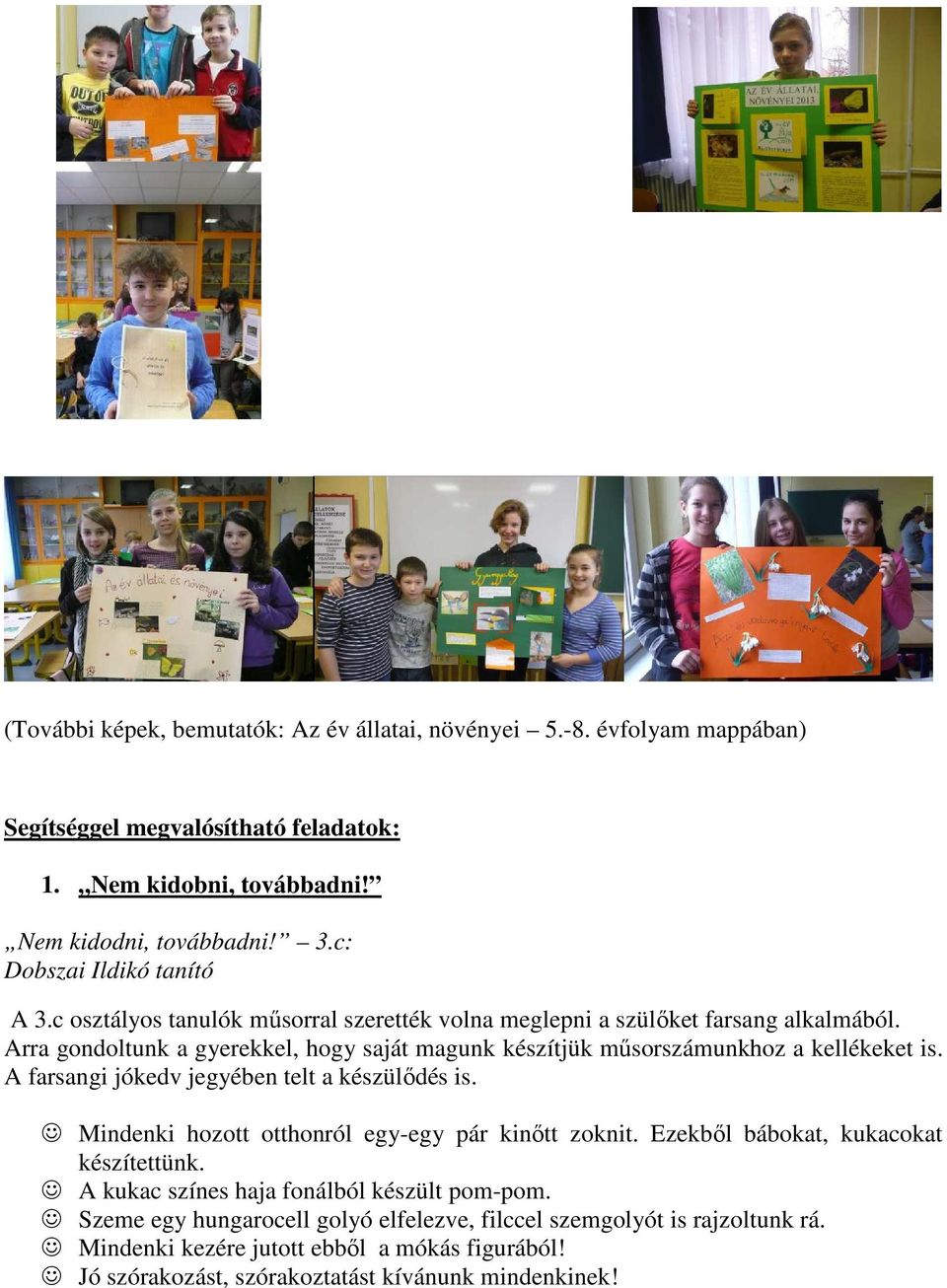 Arra gondoltunk a gyerekkel, hogy saját magunk készítjük műsorszámunkhoz a kellékeket is. A farsangi jókedv jegyében telt a készülődés is.
