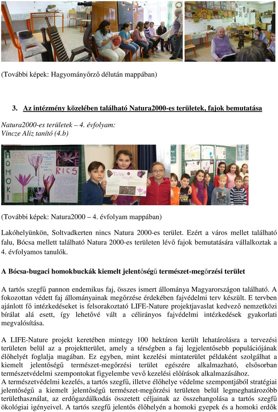 Ezért a város mellet található falu, Bócsa mellett található Natura 2000-es területen lévő fajok bemutatására vállalkoztak a 4. évfolyamos tanulók.
