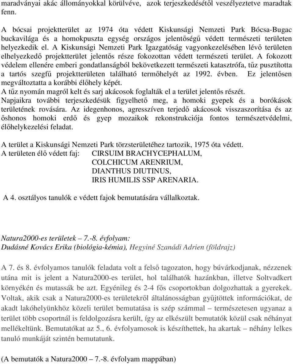 A Kiskunsági Nemzeti Park Igazgatóság vagyonkezelésében lévő területen elhelyezkedő projektterület jelentős része fokozottan védett természeti terület.
