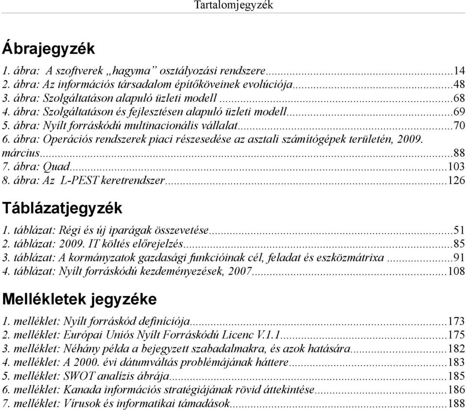 ábra: Operációs rendszerek piaci részesedése az asztali számítógépek területén, 2009. március...88 7. ábra: Quad...103 8. ábra: Az L-PEST keretrendszer...126 Táblázatjegyzék 1.