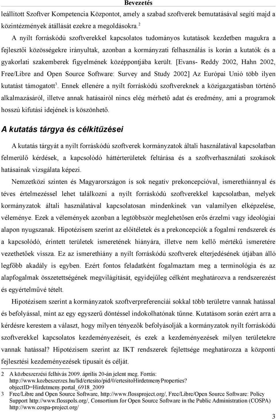 szakemberek figyelmének középpontjába került. [Evans- Reddy 2002, Hahn 2002, Free/Libre and Open Source Software: Survey and Study 2002] Az Európai Unió több ilyen kutatást támogatott 3.