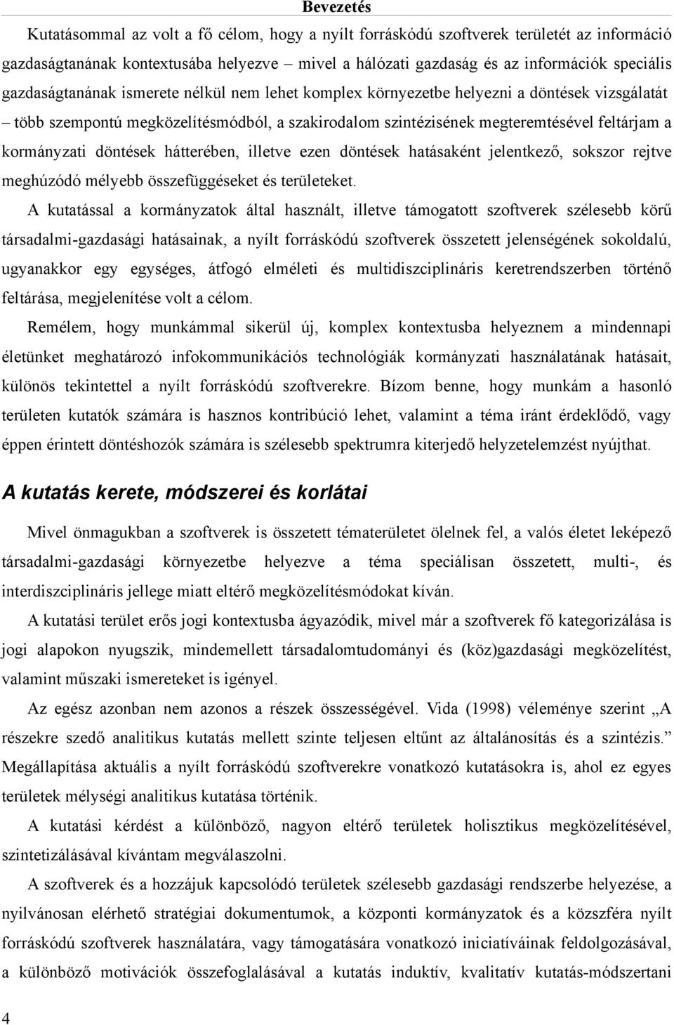 döntések hátterében, illetve ezen döntések hatásaként jelentkező, sokszor rejtve meghúzódó mélyebb összefüggéseket és területeket.