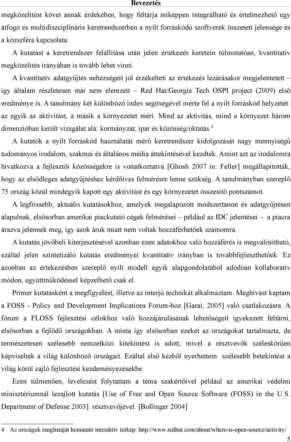 A kvantitatív adatgyűjtés nehézségeit jól érzékelteti az értekezés lezárásakor megjelentetett így általam részletesen már nem elemzett Red Hat/Georgia Tech OSPI project (2009) első eredménye is.