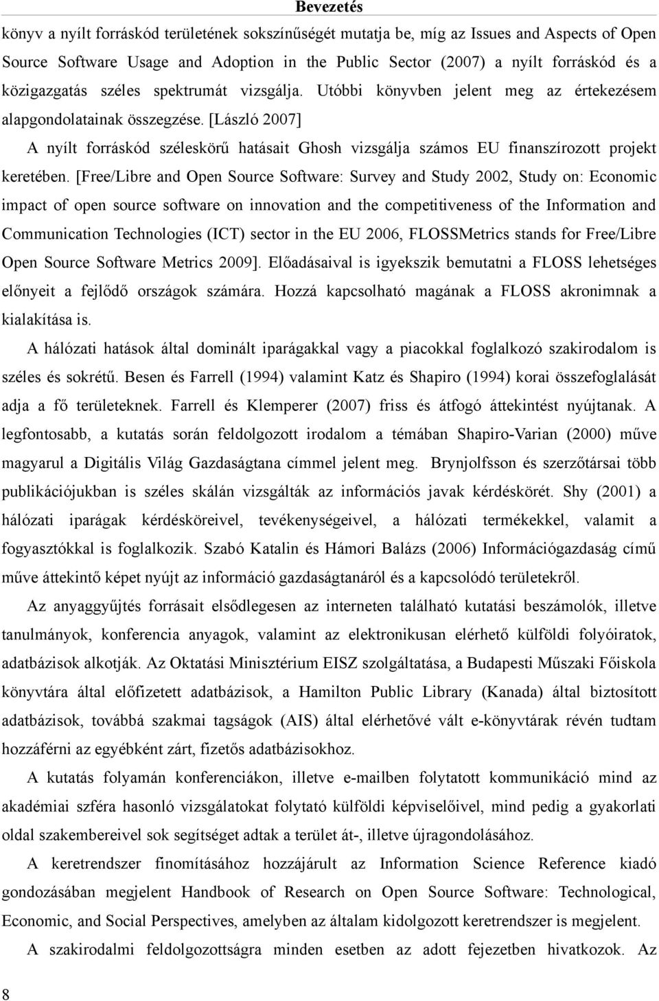 [László 2007] A nyílt forráskód széleskörű hatásait Ghosh vizsgálja számos EU finanszírozott projekt keretében.