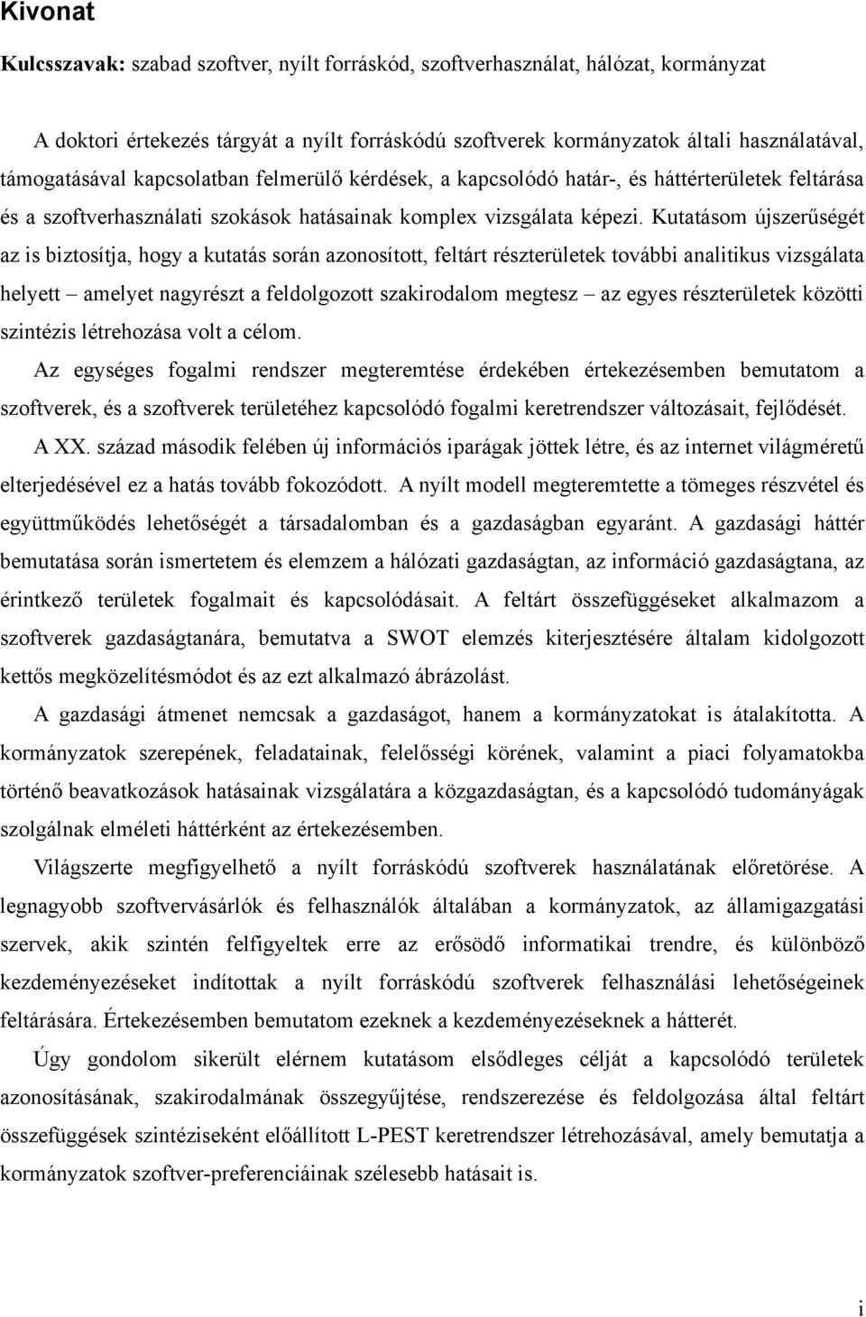 Kutatásom újszerűségét az is biztosítja, hogy a kutatás során azonosított, feltárt részterületek további analitikus vizsgálata helyett amelyet nagyrészt a feldolgozott szakirodalom megtesz az egyes