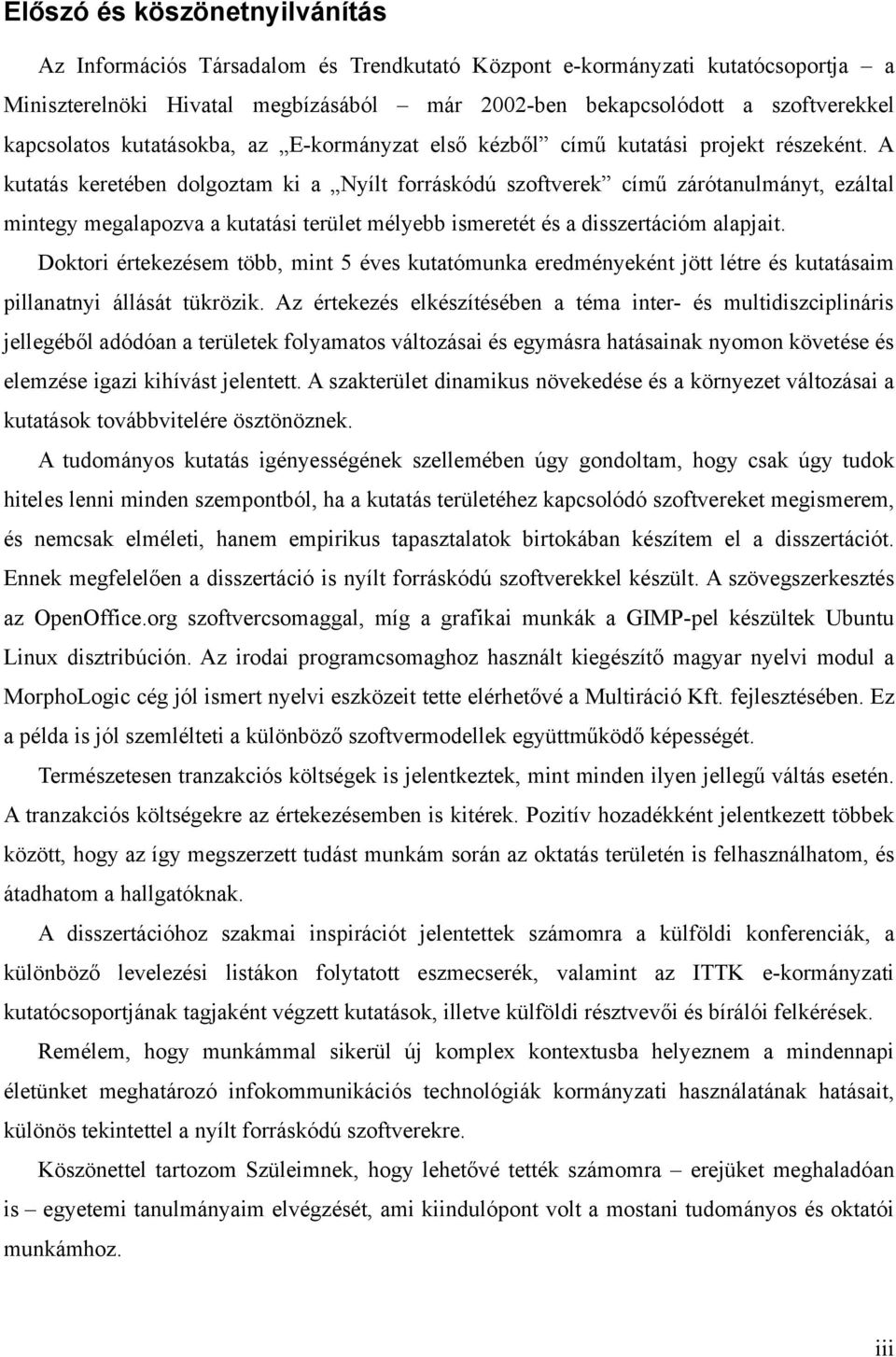 A kutatás keretében dolgoztam ki a Nyílt forráskódú szoftverek című zárótanulmányt, ezáltal mintegy megalapozva a kutatási terület mélyebb ismeretét és a disszertációm alapjait.