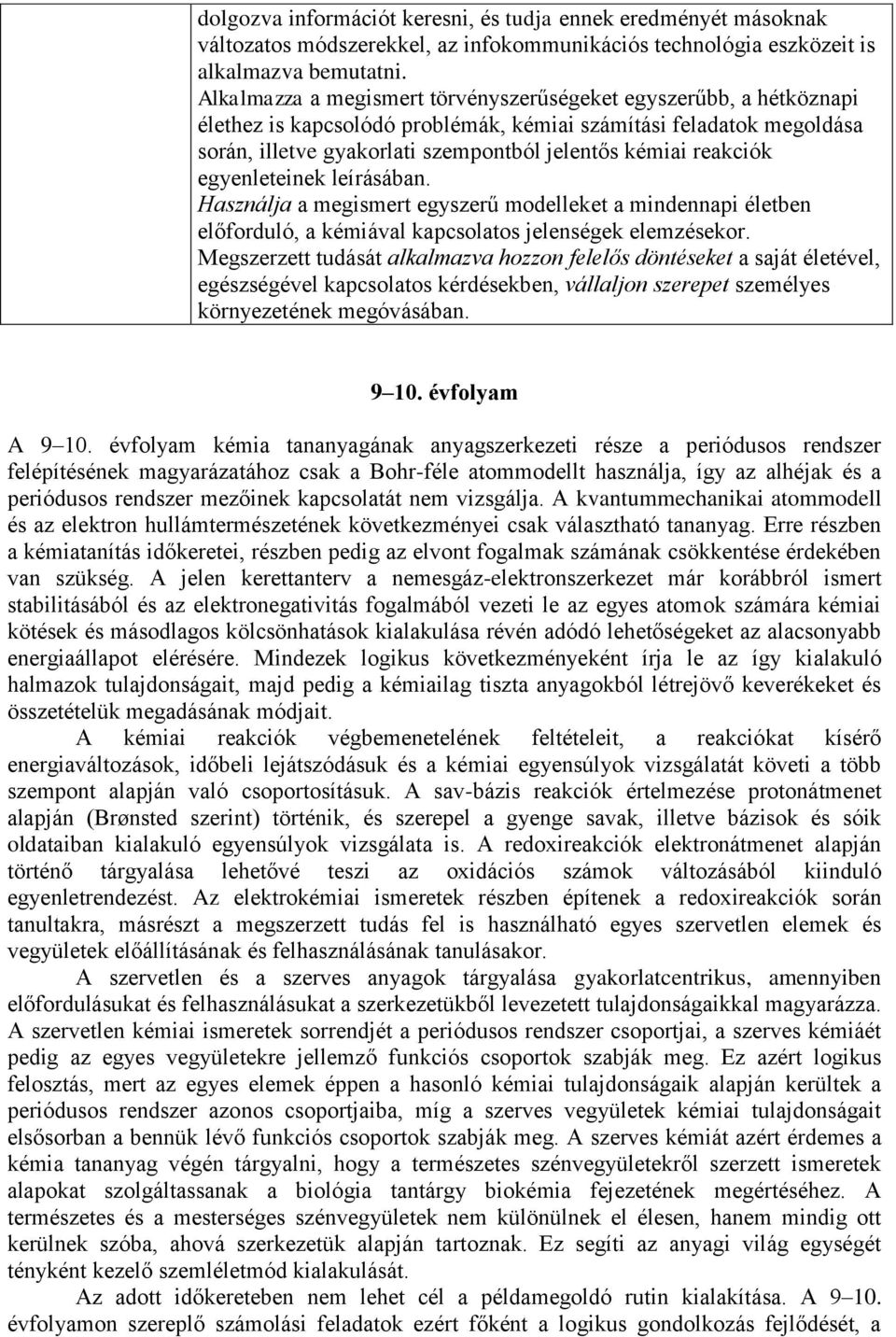 reakciók egyenleteinek leírásában. Használja a megismert egyszerű modelleket a mindennapi életben előforduló, a kémiával kapcsolatos jelenségek elemzésekor.