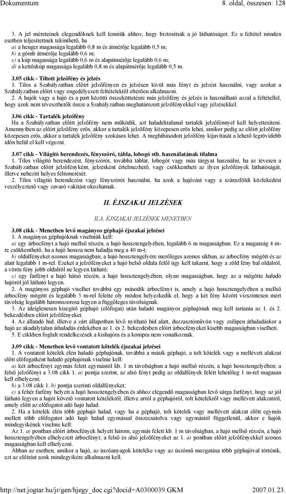 alapátmérője legalább 0,6 m; d) a kettőskúp magassága legalább 0,8 m és alapátmérője legalább 0,5 m. 3.05 cikk - Tiltott jelzőfény és jelzés 1.