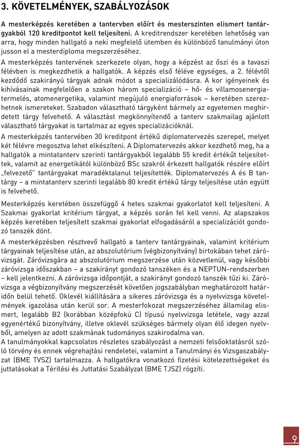 A mesterképzés tantervének szerkezete olyan, hogy a képzést az őszi és a tavaszi félévben is megkezdhetik a hallgatók. A képzés első féléve egységes, a 2.