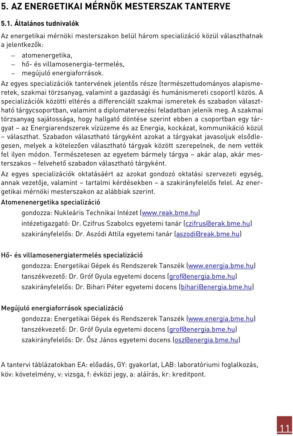 Az egyes specializációk tantervének jelentős része (természettudományos alapismeretek, szakmai törzsanyag, valamint a gazdasági és humánismereti csoport) közös.