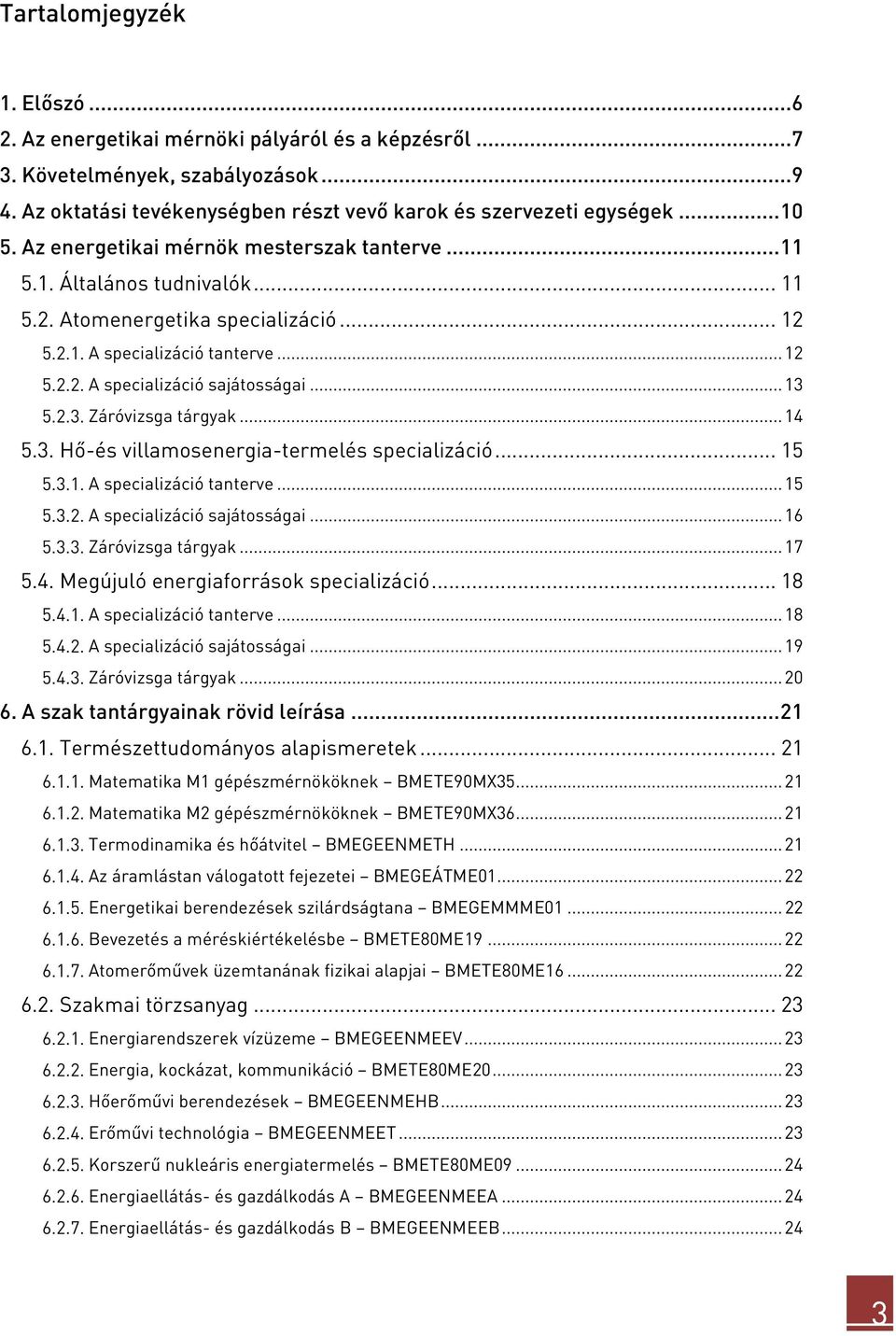 .. 13 Záróvizsga tárgyak... 14 5.3. Hő-és villamosenergia-termelés specializáció... 15 A specializáció tanterve... 15 A specializáció sajátosságai... 16 Záróvizsga tárgyak... 17 5.4. Megújuló energiaforrások specializáció.