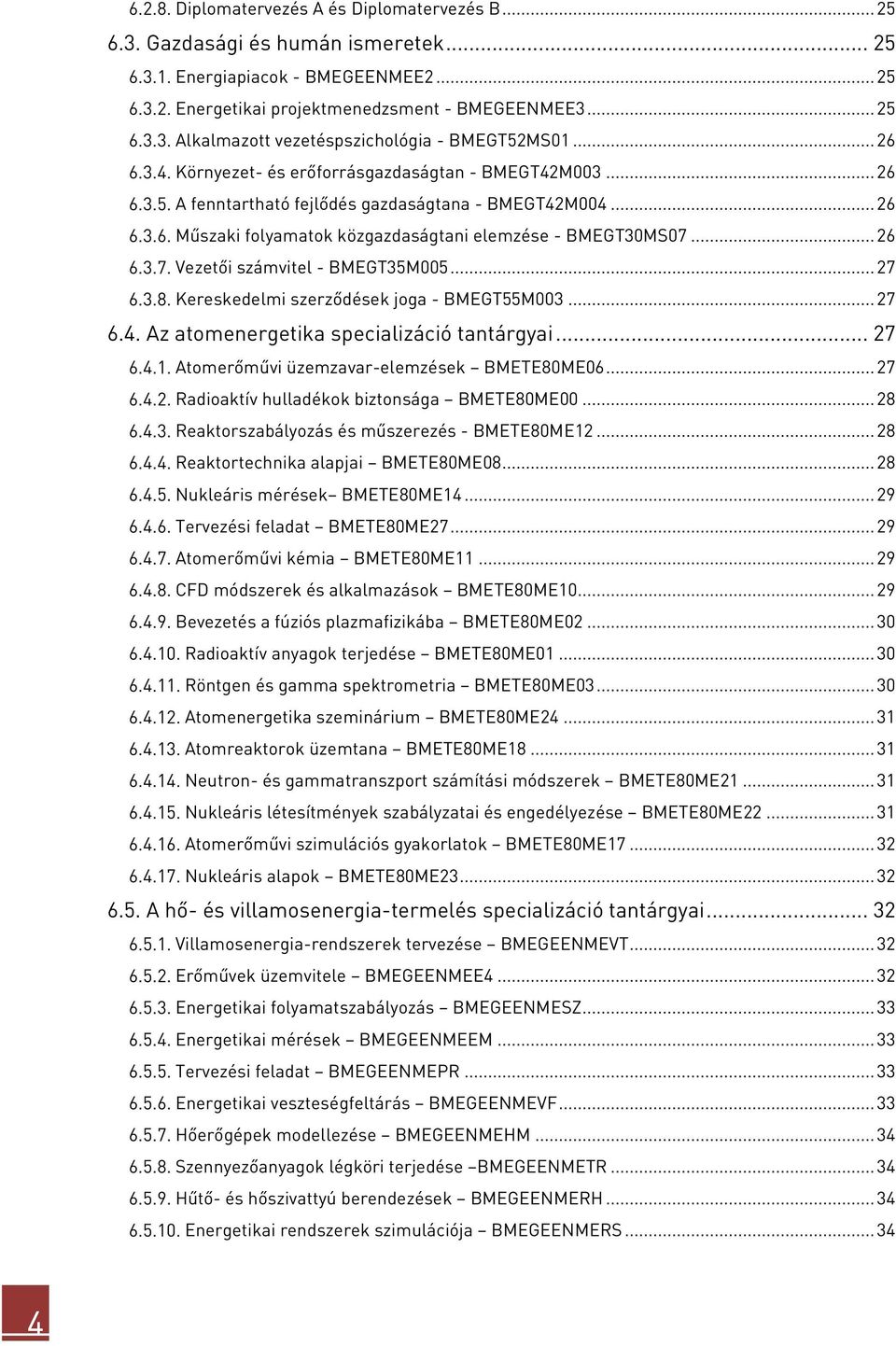 .. 26 Műszaki folyamatok közgazdaságtani elemzése - BMEGT30MS07... 26 Vezetői számvitel - BMEGT35M005... 27 Kereskedelmi szerződések joga - BMEGT55M003... 27 6.4.