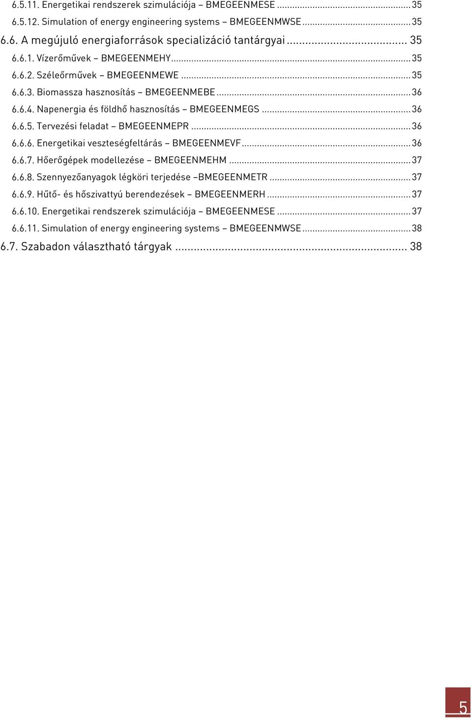 .. 36 Tervezési feladat BMEGEENMEPR... 36 Energetikai veszteségfeltárás BMEGEENMEVF... 36 Hőerőgépek modellezése BMEGEENMEHM... 37 Szennyezőanyagok légköri terjedése BMEGEENMETR.
