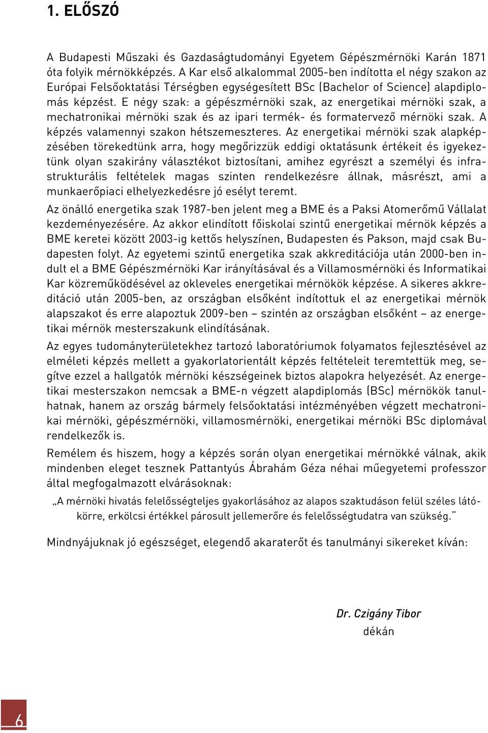 E négy szak: a gépészmérnöki szak, az energetikai mérnöki szak, a mechatronikai mérnöki szak és az ipari termék- és formatervező mérnöki szak. A képzés valamennyi szakon hétszemeszteres.