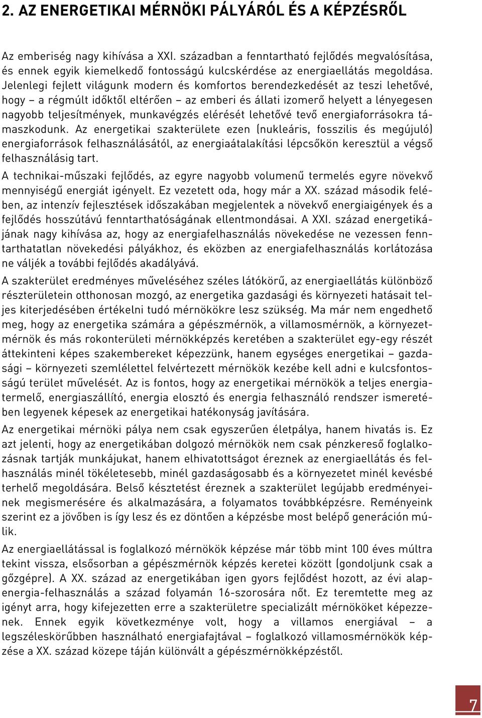 Jelenlegi fejlett világunk modern és komfortos berendezkedését az teszi lehetővé, hogy a régmúlt időktől eltérően az emberi és állati izomerő helyett a lényegesen nagyobb teljesítmények, munkavégzés