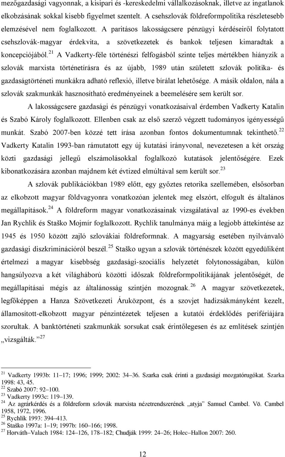 A paritásos lakosságcsere pénzügyi kérdéseiről folytatott csehszlovák-magyar érdekvita, a szövetkezetek és bankok teljesen kimaradtak a koncepciójából.