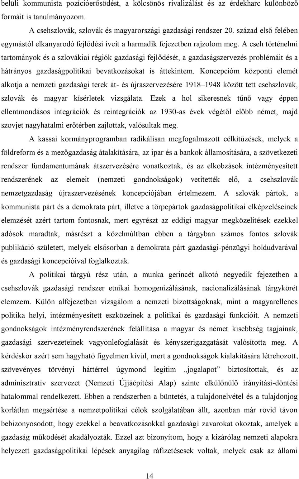 A cseh történelmi tartományok és a szlovákiai régiók gazdasági fejlődését, a gazdaságszervezés problémáit és a hátrányos gazdaságpolitikai bevatkozásokat is áttekintem.