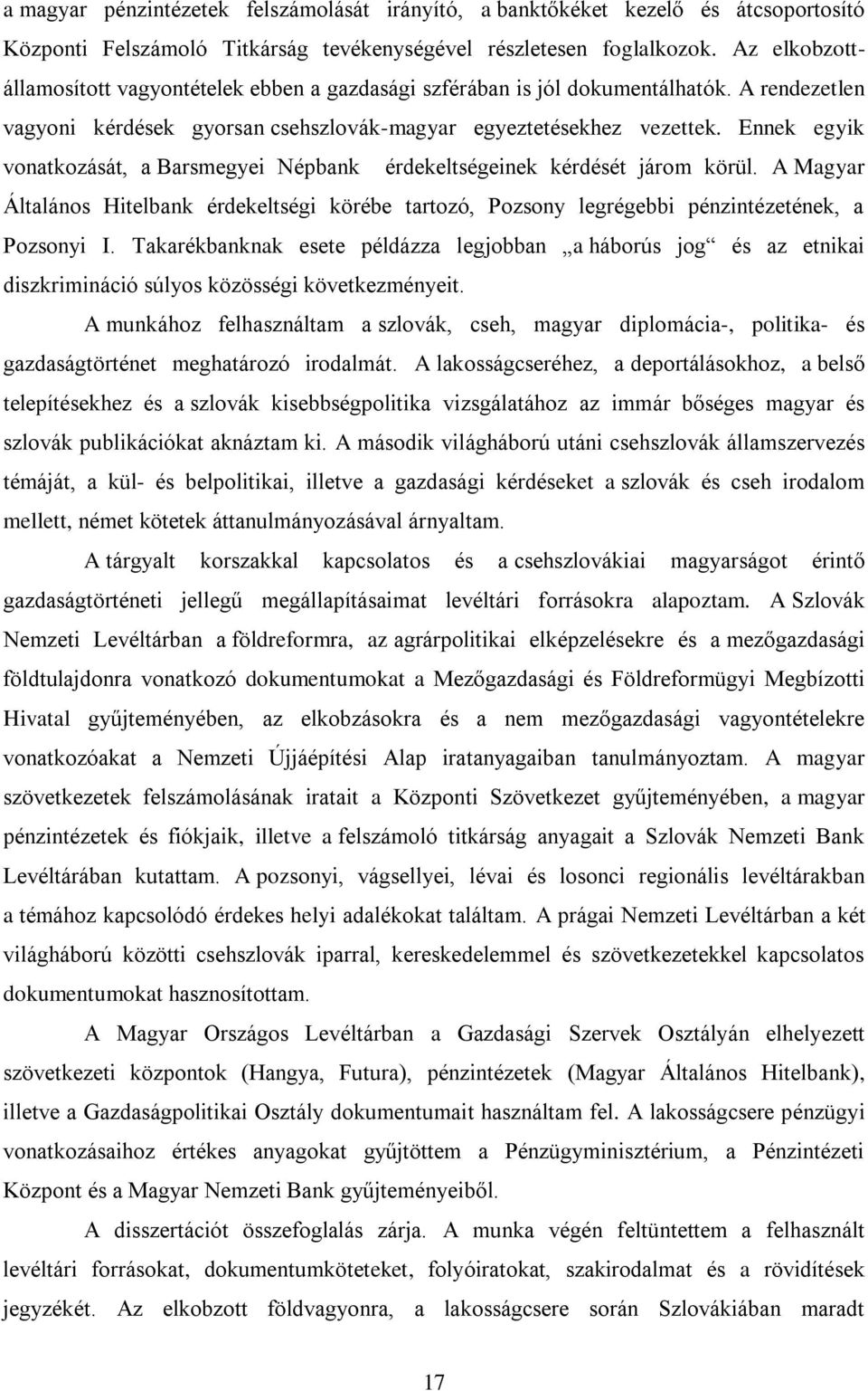 Ennek egyik vonatkozását, a Barsmegyei Népbank érdekeltségeinek kérdését járom körül. A Magyar Általános Hitelbank érdekeltségi körébe tartozó, Pozsony legrégebbi pénzintézetének, a Pozsonyi I.