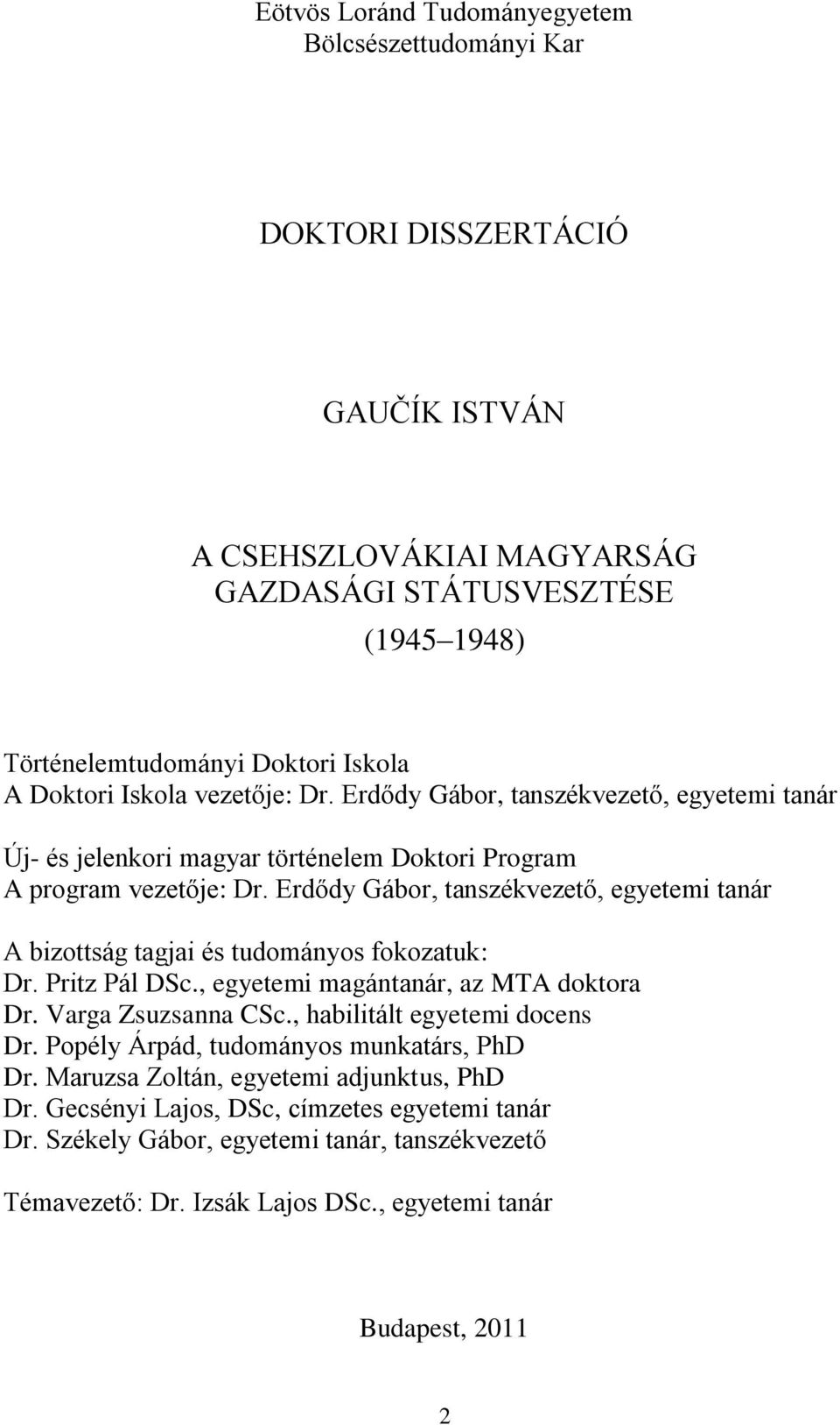 Erdődy Gábor, tanszékvezető, egyetemi tanár A bizottság tagjai és tudományos fokozatuk: Dr. Pritz Pál DSc., egyetemi magántanár, az MTA doktora Dr. Varga Zsuzsanna CSc.