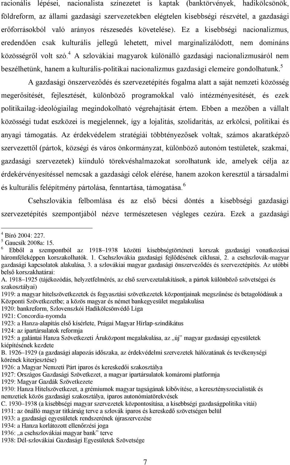 4 A szlovákiai magyarok különálló gazdasági nacionalizmusáról nem beszélhetünk, hanem a kulturális-politikai nacionalizmus gazdasági elemeire gondolhatunk.