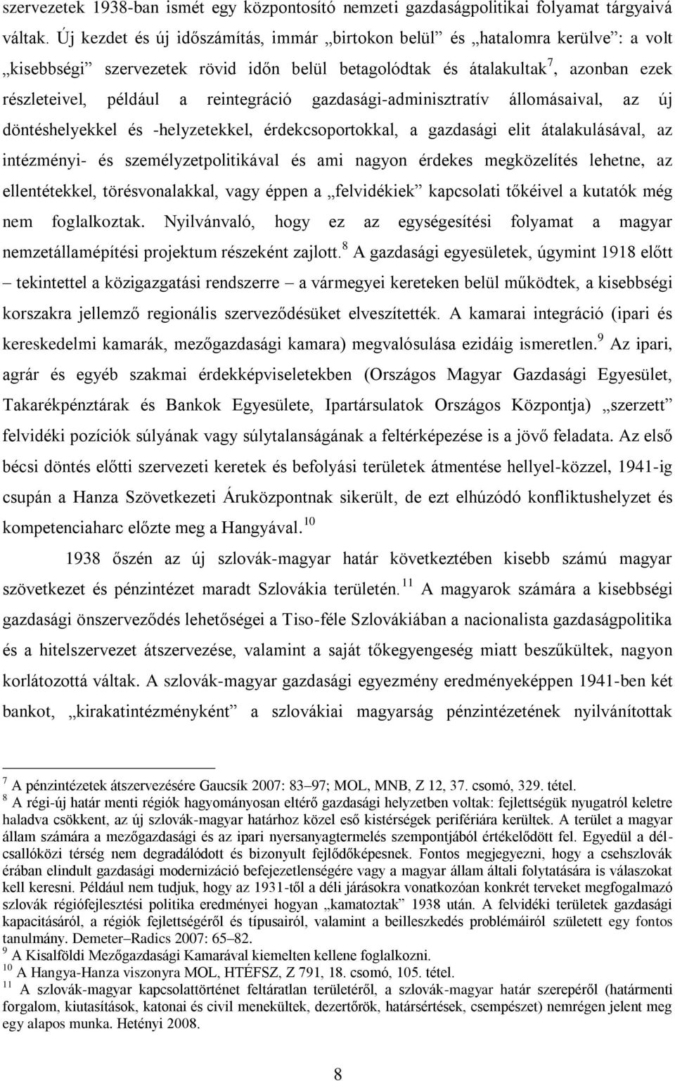 reintegráció gazdasági-adminisztratív állomásaival, az új döntéshelyekkel és -helyzetekkel, érdekcsoportokkal, a gazdasági elit átalakulásával, az intézményi- és személyzetpolitikával és ami nagyon