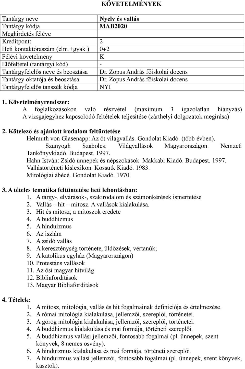 Zopus András főiskolai docens A foglalkozásokon való részvétel (maximum 3 igazolatlan hiányzás) A vizsgajegyhez kapcsolódó feltételek teljesítése (zárthelyi dolgozatok megírása) 2.