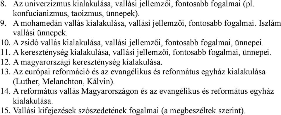 A zsidó vallás kialakulása, vallási jellemzői, fontosabb fogalmai, ünnepei. 11. A kereszténység kialakulása, vallási jellemzői, fontosabb fogalmai, ünnepei. 12.