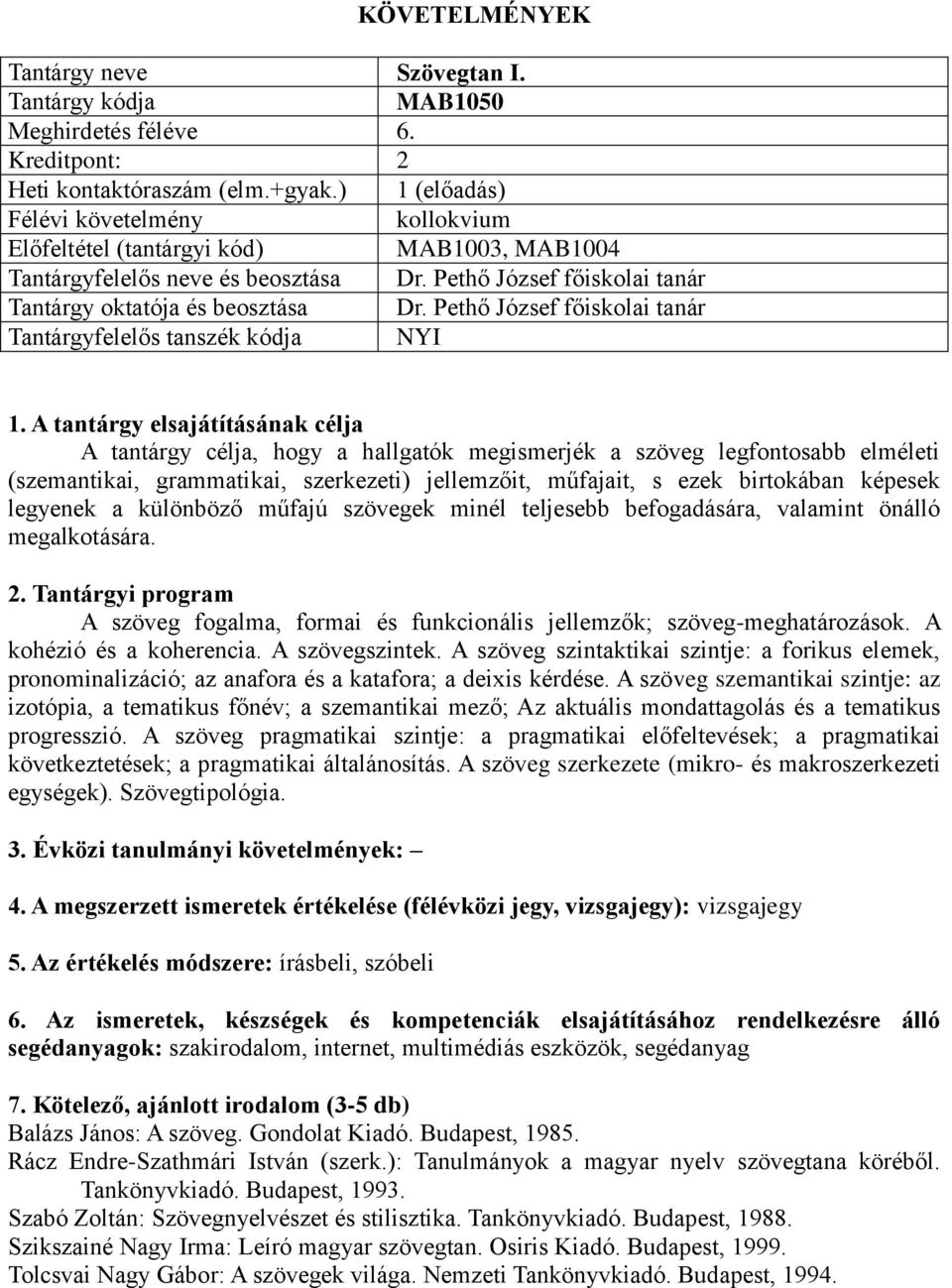 A tantárgy elsajátításának célja A tantárgy célja, hogy a hallgatók megismerjék a szöveg legfontosabb elméleti (szemantikai, grammatikai, szerkezeti) jellemzőit, műfajait, s ezek birtokában képesek