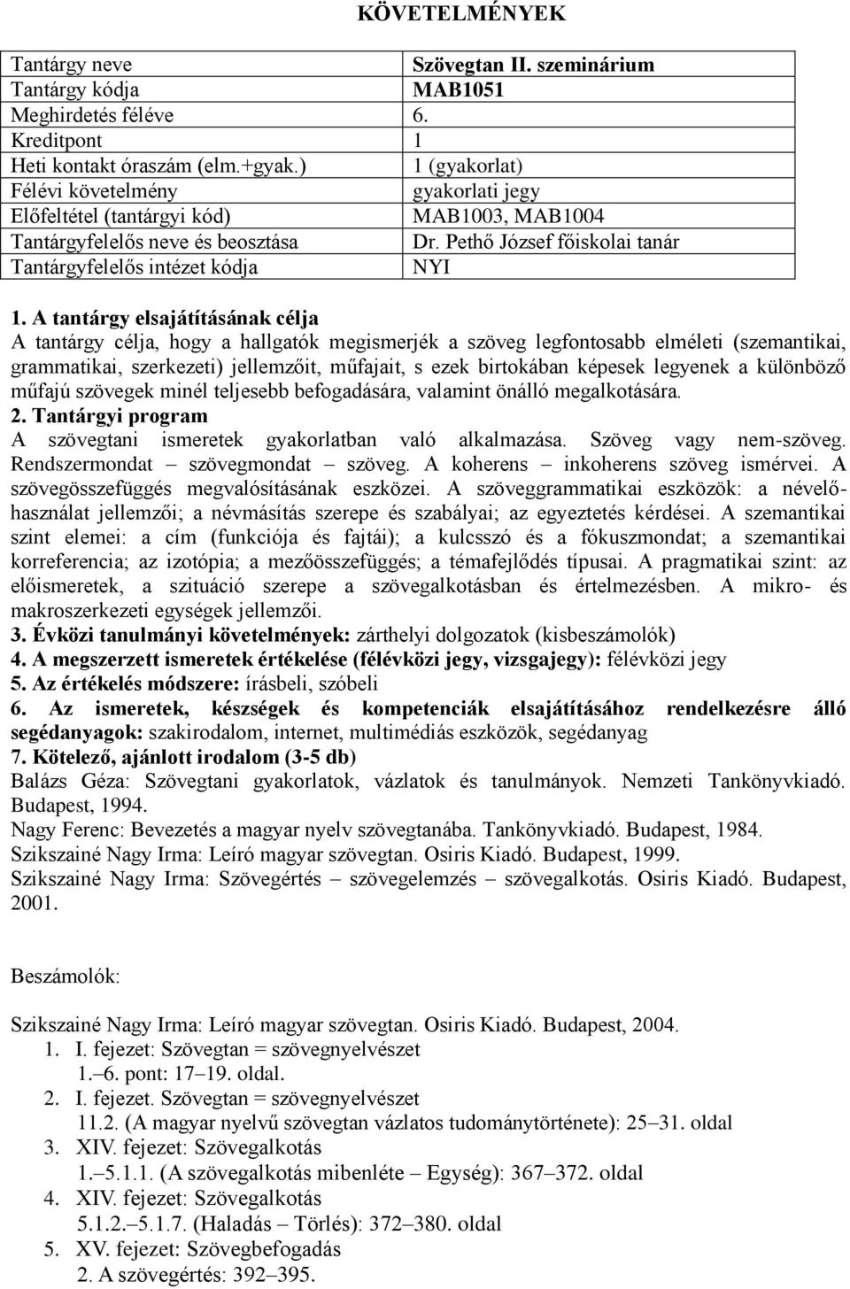 A tantárgy elsajátításának célja A tantárgy célja, hogy a hallgatók megismerjék a szöveg legfontosabb elméleti (szemantikai, grammatikai, szerkezeti) jellemzőit, műfajait, s ezek birtokában képesek