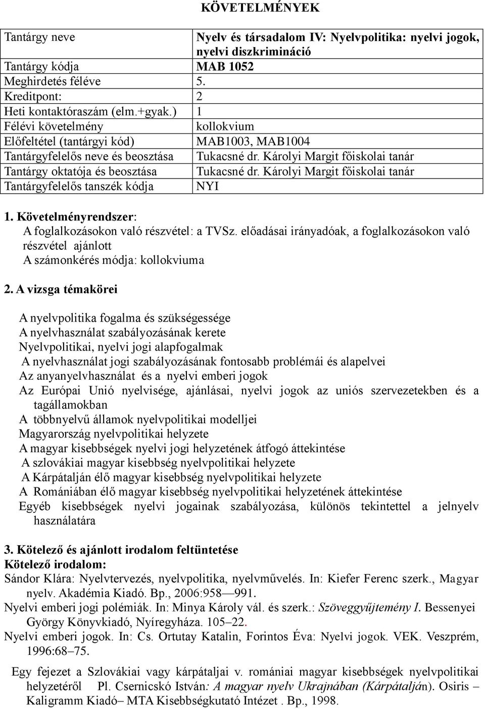 Károlyi Margit főiskolai tanár A foglalkozásokon való részvétel: a TVSz. előadásai irányadóak, a foglalkozásokon való részvétel ajánlott A számonkérés módja: kollokviuma 2.