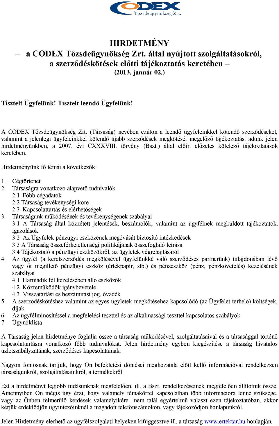 (Társaság) nevében ezúton a leendő ügyfeleinkkel kötendő szerződéseket, valamint a jelenlegi ügyfeleinkkel kötendő újabb szerződések megkötését megelőző tájékoztatást adunk jelen hirdetményünkben, a