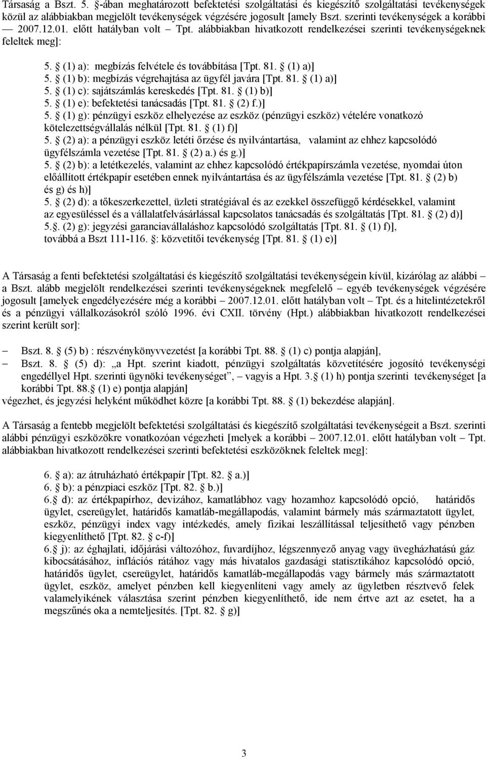 81. (1) a)] 5. (1) b): megbízás végrehajtása az ügyfél javára [Tpt. 81. (1) a)] 5. (1) c): sajátszámlás kereskedés [Tpt. 81. (1) b)] 5. (1) e): befektetési tanácsadás [Tpt. 81. (2) f.)] 5. (1) g): pénzügyi eszköz elhelyezése az eszköz (pénzügyi eszköz) vételére vonatkozó kötelezettségvállalás nélkül [Tpt.