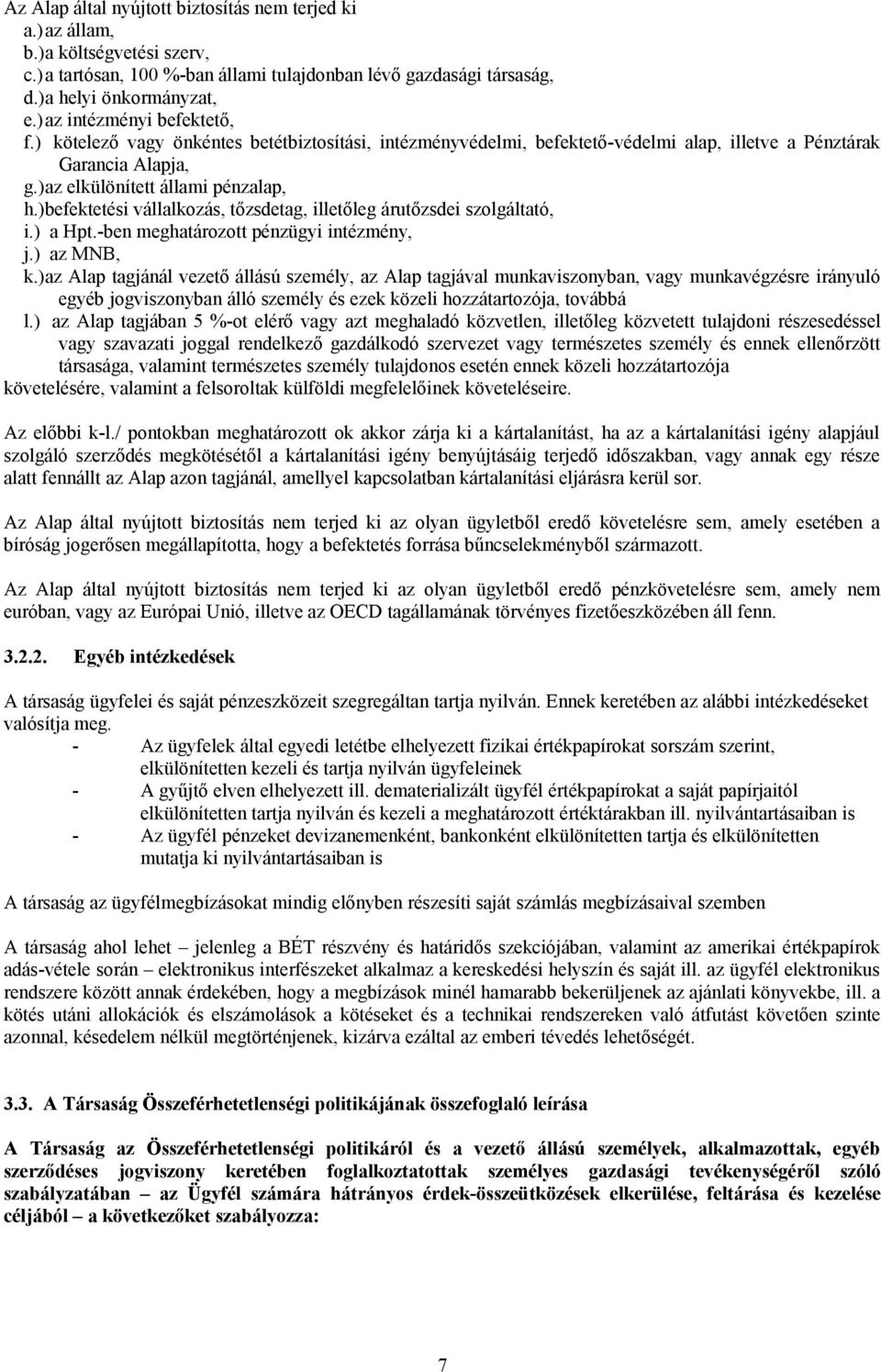 )befektetési vállalkozás, tőzsdetag, illetőleg árutőzsdei szolgáltató, i.) a Hpt.-ben meghatározott pénzügyi intézmény, j.) az MNB, k.