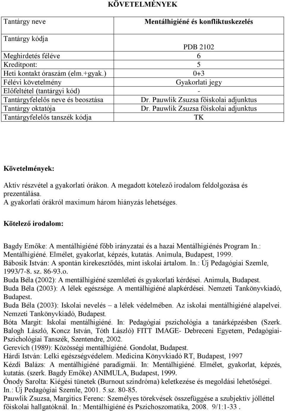 Kötelező irodalom: Bagdy Emőke: A mentálhigiéné főbb irányzatai és a hazai Mentálhigiénés Program In.: Mentálhigiéné. Elmélet, gyakorlat, képzés, kutatás. Animula, Budapest, 1999.