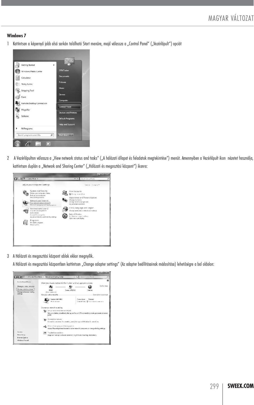 Amennyiben a Vezérlőpult ikon nézetet használja, kattintson duplán a Network and Sharing Center ( Hálózati és megosztási központ ) ikonra: 3 A