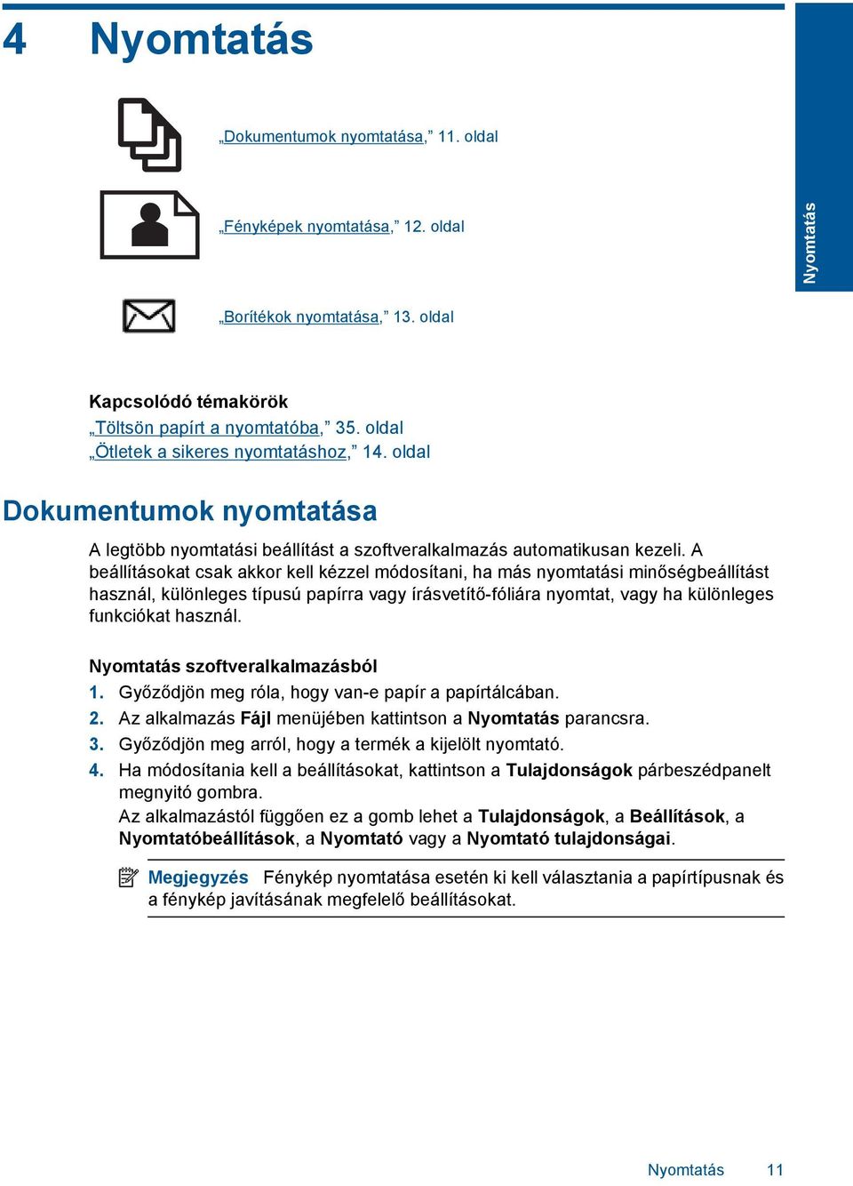 A beállításokat csak akkor kell kézzel módosítani, ha más nyomtatási minőségbeállítást használ, különleges típusú papírra vagy írásvetítő-fóliára nyomtat, vagy ha különleges funkciókat használ.