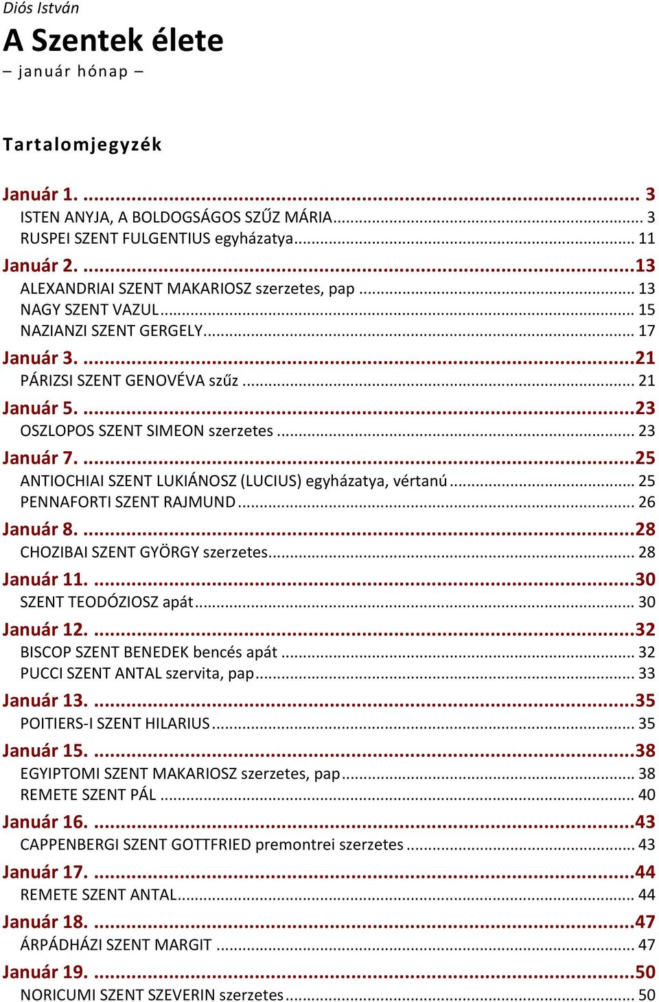 .. 23 Január 7....25 ANTIOCHIAI SZENT LUKIÁNOSZ (LUCIUS) egyházatya, vértanú... 25 PENNAFORTI SZENT RAJMUND... 26 Január 8....28 CHOZIBAI SZENT GYÖRGY szerzetes... 28 Január 11.