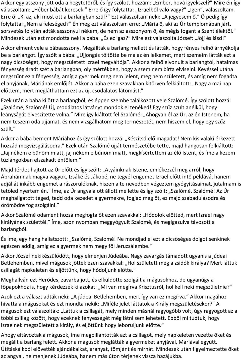 Én meg ezt válaszoltam erre: Mária ő, aki az Úr templomában járt, sorsvetés folytán adták asszonyul nékem, de nem az asszonyom ő, és mégis fogant a Szentlélektől.