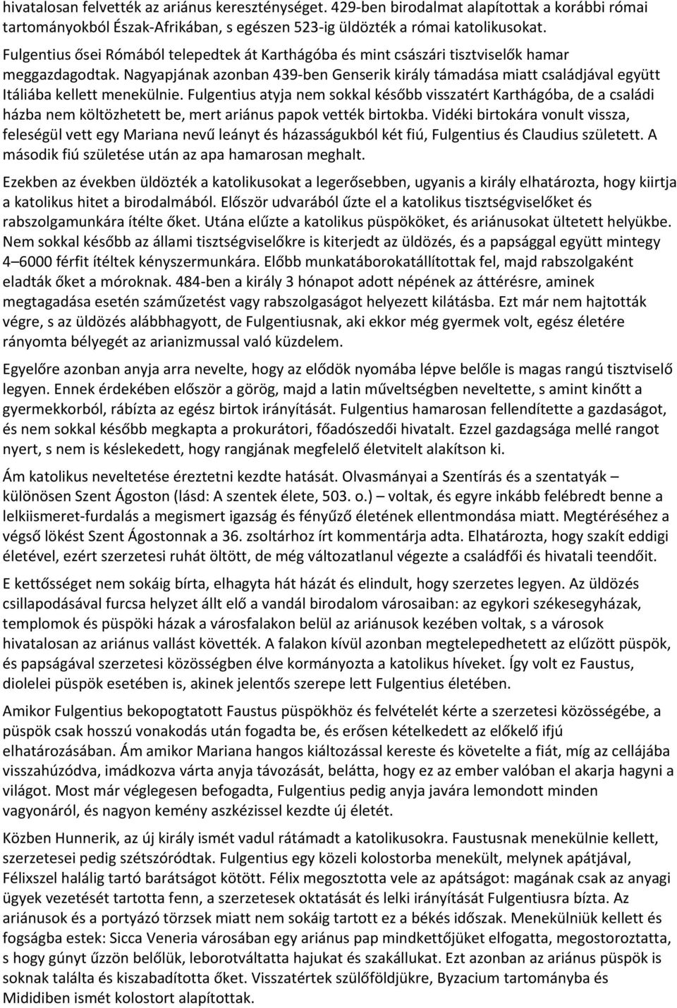 Nagyapjának azonban 439 ben Genserik király támadása miatt családjával együtt Itáliába kellett menekülnie.