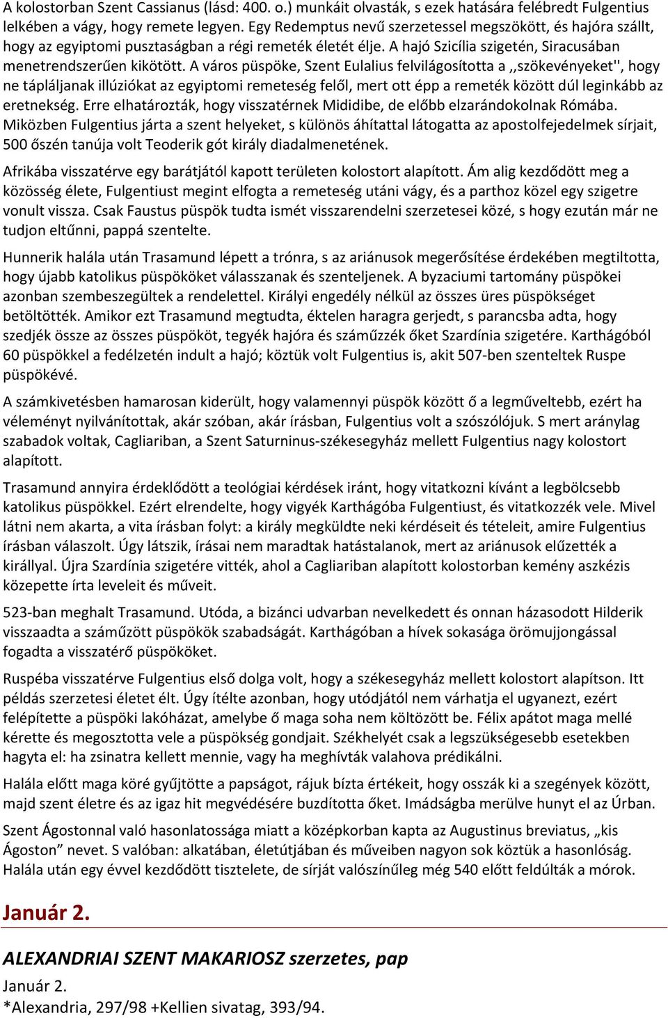 A város püspöke, Szent Eulalius felvilágosította a,,szökevényeket'', hogy ne tápláljanak illúziókat az egyiptomi remeteség felől, mert ott épp a remeték között dúl leginkább az eretnekség.