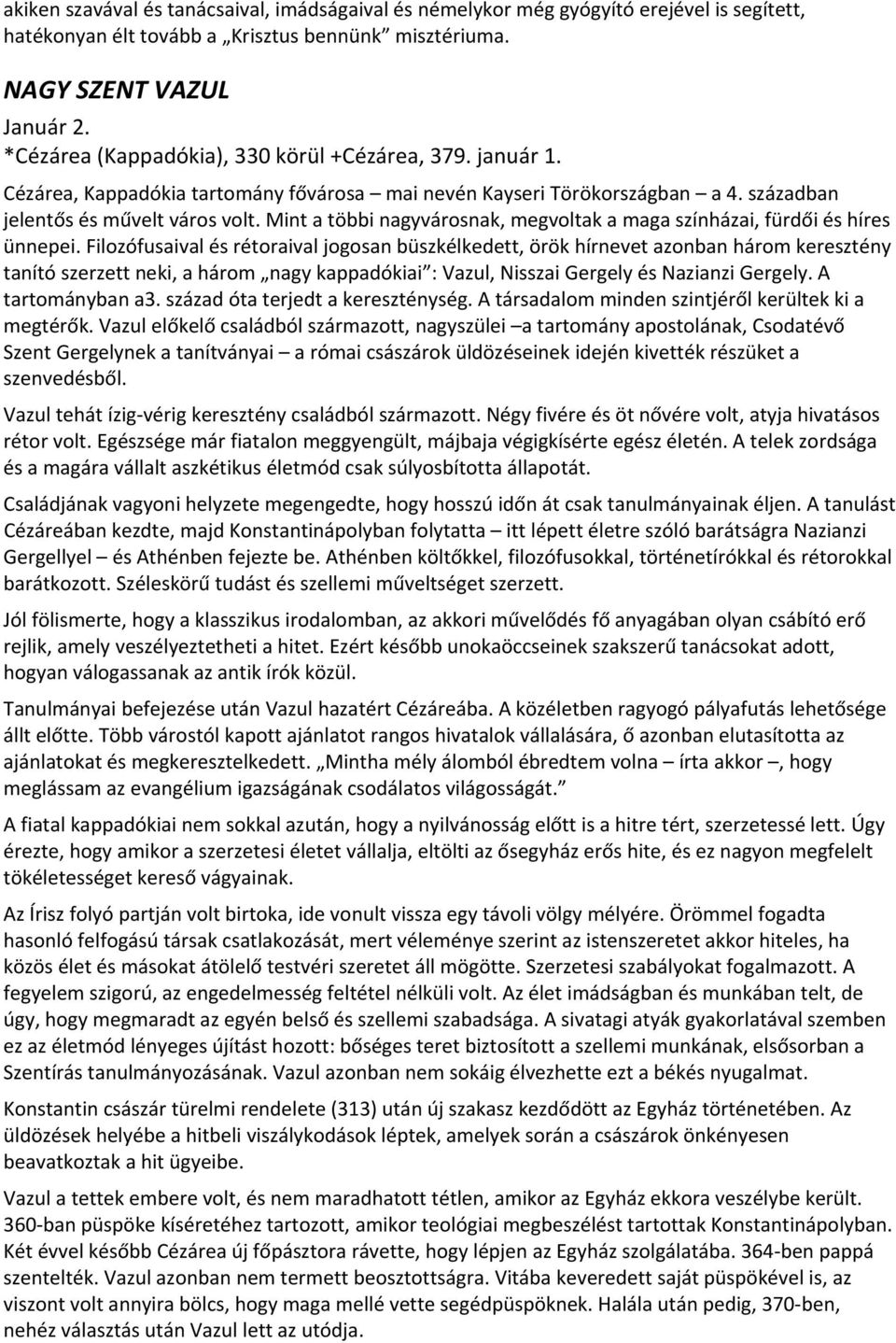 Mint a többi nagyvárosnak, megvoltak a maga színházai, fürdői és híres ünnepei.