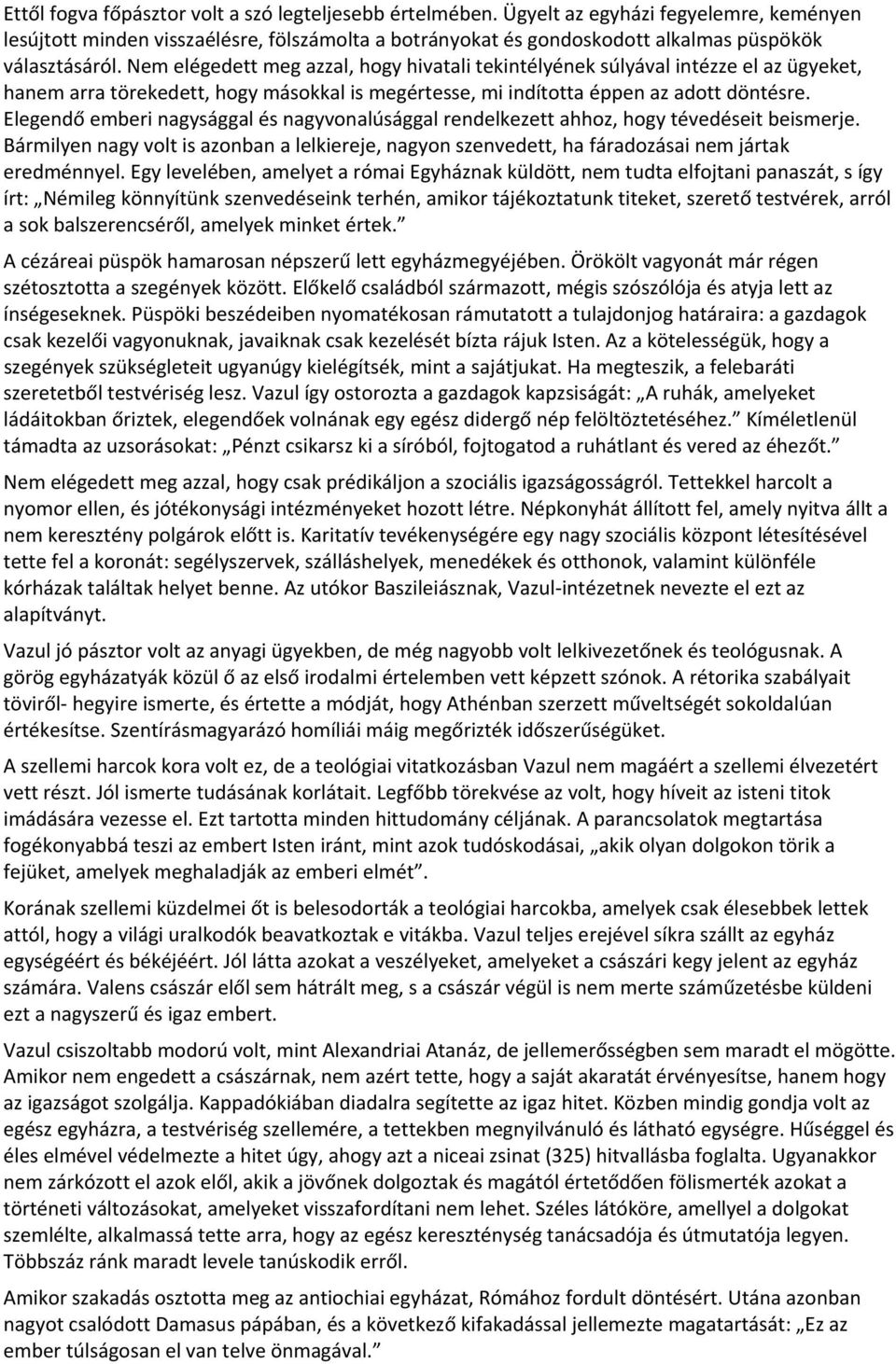 Nem elégedett meg azzal, hogy hivatali tekintélyének súlyával intézze el az ügyeket, hanem arra törekedett, hogy másokkal is megértesse, mi indította éppen az adott döntésre.
