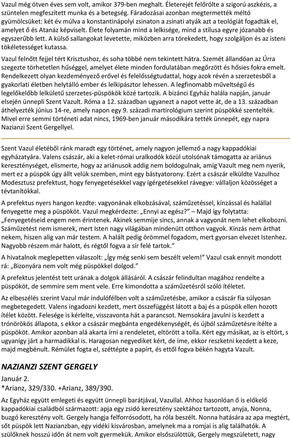 Élete folyamán mind a lelkisége, mind a stílusa egyre józanabb és egyszerűbb lett. A külső sallangokat levetette, miközben arra törekedett, hogy szolgáljon és az isteni tökéletességet kutassa.