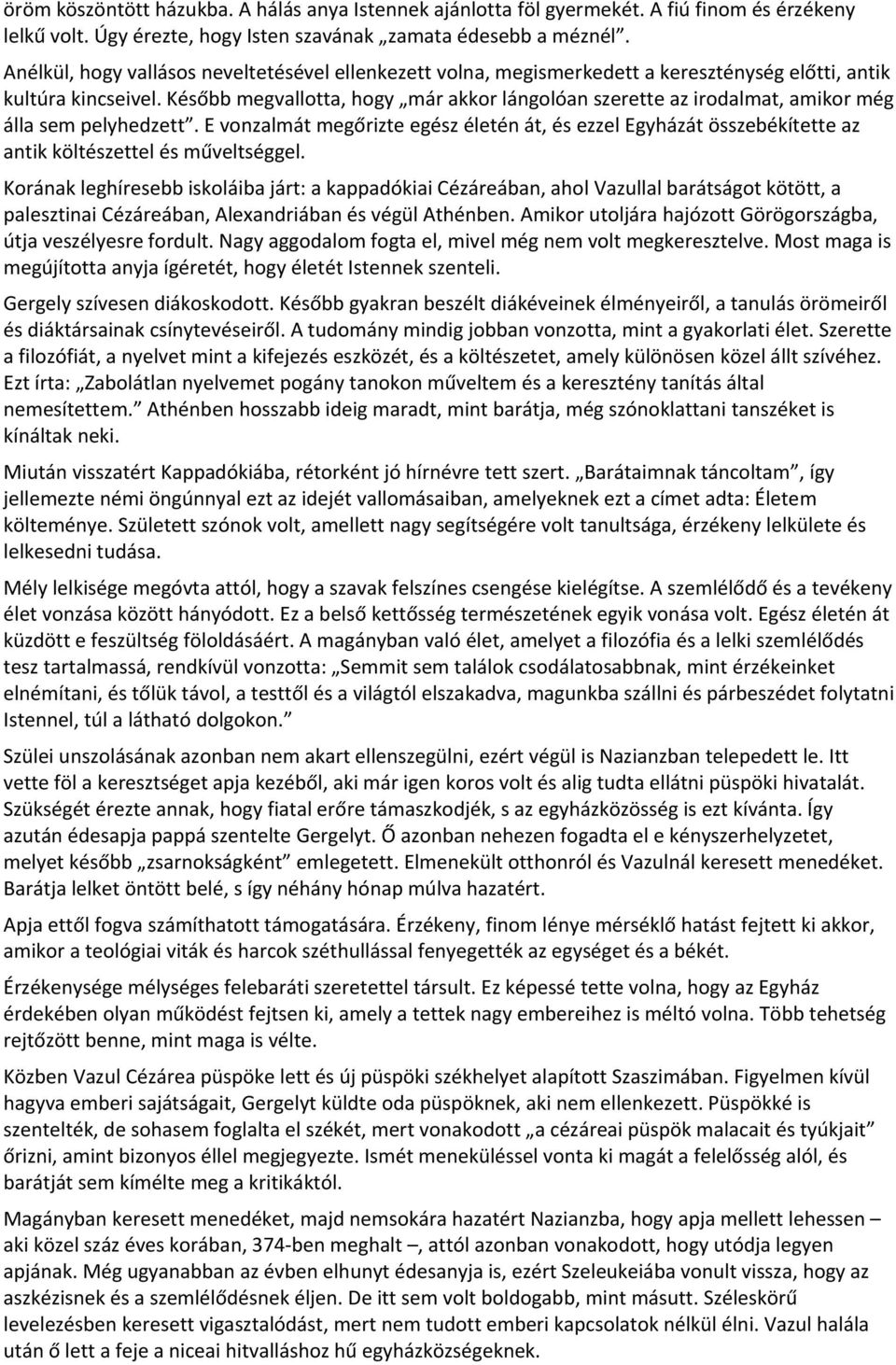 Később megvallotta, hogy már akkor lángolóan szerette az irodalmat, amikor még álla sem pelyhedzett.