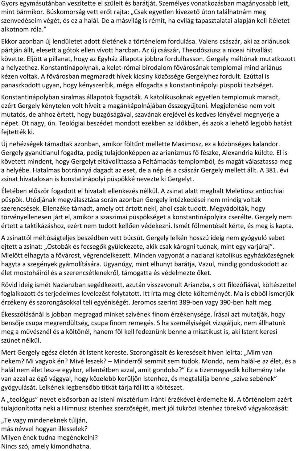 Ekkor azonban új lendületet adott életének a történelem fordulása. Valens császár, aki az ariánusok pártján állt, elesett a gótok ellen vívott harcban.